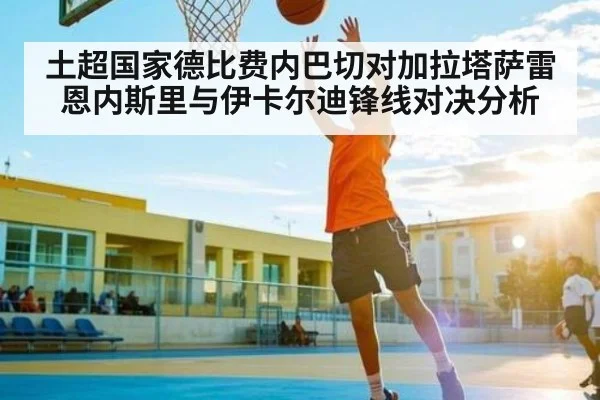 土超国家德比费内巴切对加拉塔萨雷恩内斯里与伊卡尔迪锋线对决分析